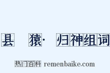 县嶴猿·归神组词是什么意思的图片